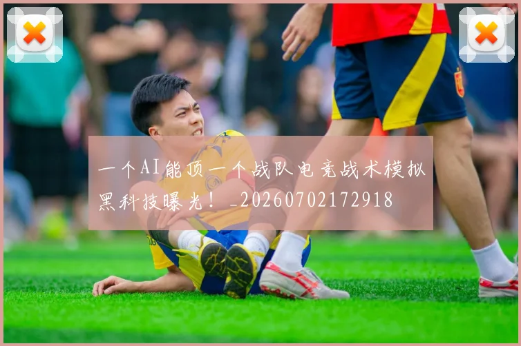 一个AI能顶一个战队电竞战术模拟黑科技曝光!_20260702172918
