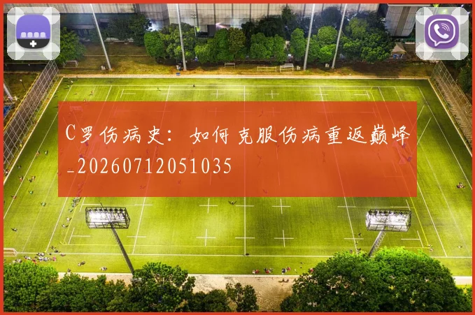 C罗伤病史：如何克服伤病重返巅峰_20260712051035