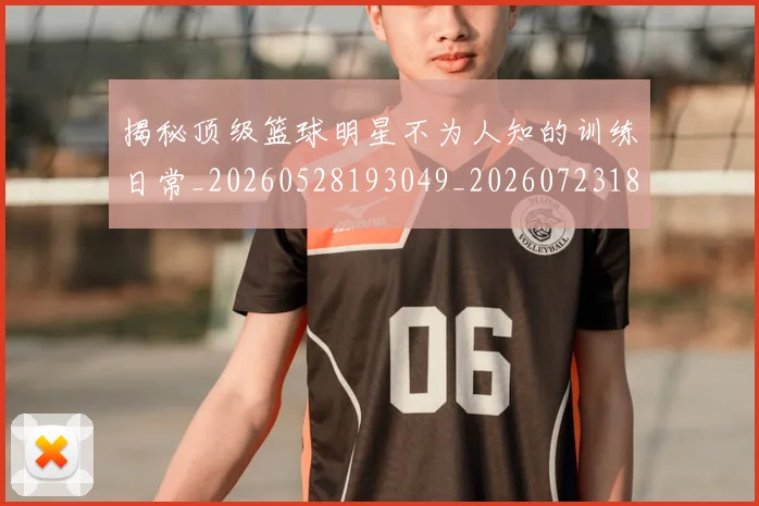 揭秘顶级篮球明星不为人知的训练日常_20260528193049_20260723184605