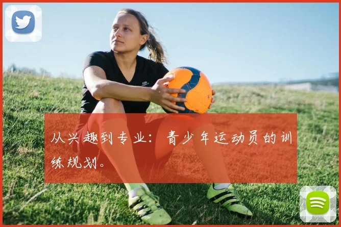 从兴趣到专业：青少年运动员的训练规划。
