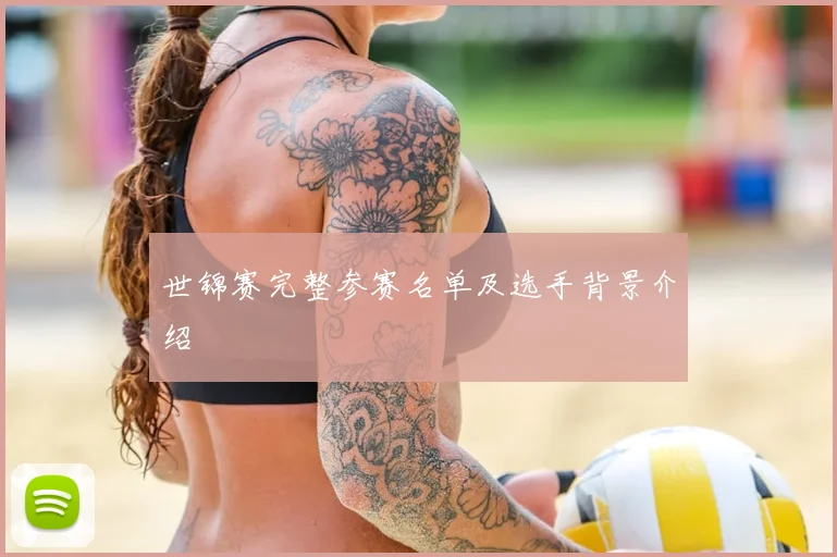 世锦赛完整参赛名单及选手背景介绍