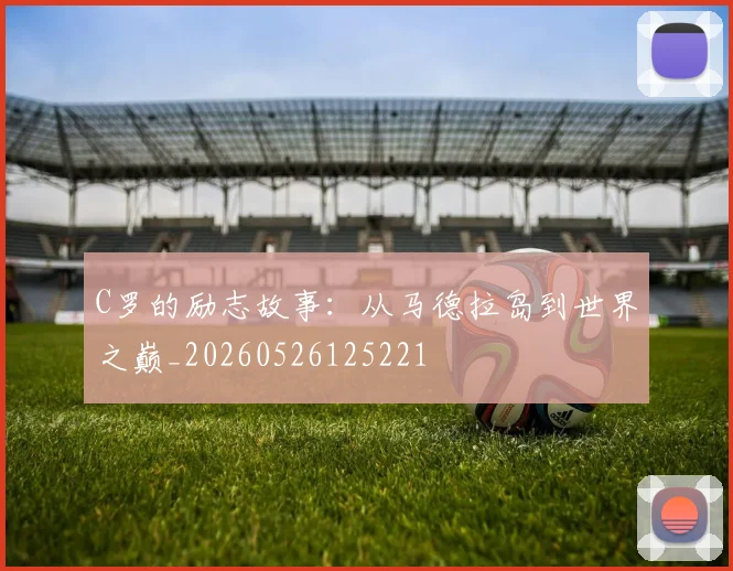 C罗的励志故事：从马德拉岛到世界之巅_20260526125221