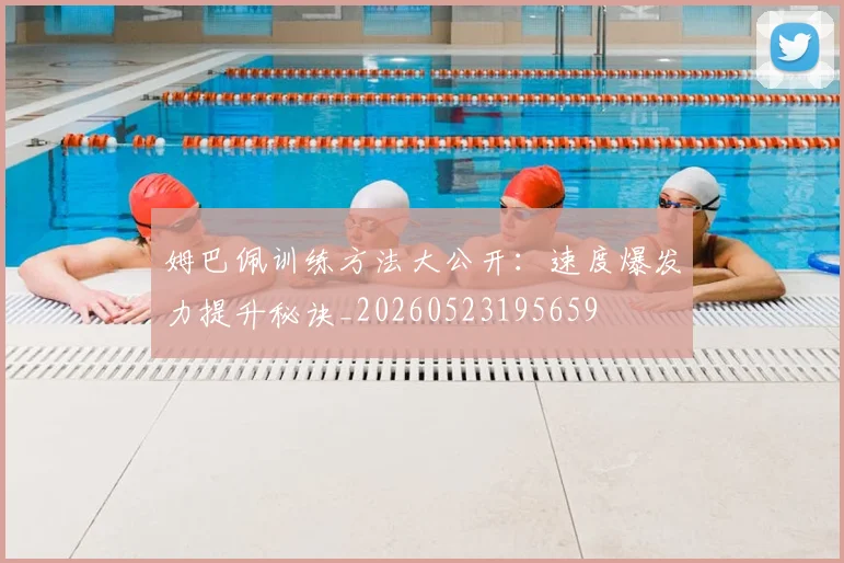 姆巴佩训练方法大公开：速度爆发力提升秘诀_20260523195659