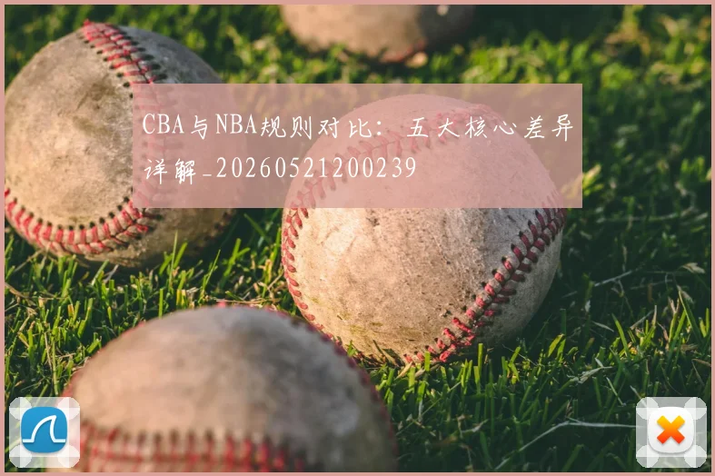 CBA与NBA规则对比：五大核心差异详解_20260521200239